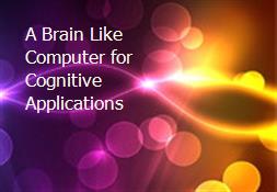 A Brain-Like Computer for Cognitive Applications Powerpoint Presentation