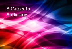 A Career in Audiology Powerpoint Presentation