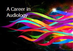 A Career in Audiology Powerpoint Presentation