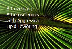 A Reversing Atherosclerosis with Aggressive Lipid Lowering Powerpoint Presentation
