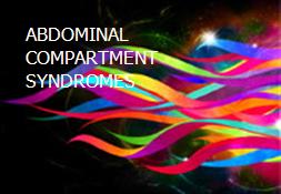 ABDOMINAL COMPARTMENT SYNDROMES Powerpoint Presentation
