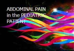 ABDOMINAL PAIN in the PEDIATRIC PATIENT Powerpoint Presentation