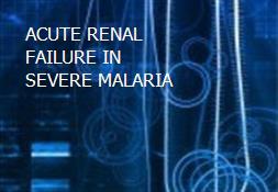 ACUTE RENAL FAILURE IN SEVERE MALARIA Powerpoint Presentation