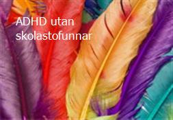 ADHD utan skolastofunnar Powerpoint Presentation