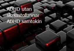 ADHD utan skolastofunnar-ADHD samtokin Powerpoint Presentation