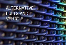 ALTERNATIVE FUELS AND VEHICLE Powerpoint Presentation