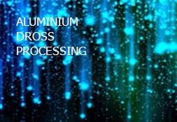 ALUMINIUM DROSS PROCESSING Powerpoint Presentation