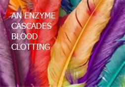AN ENZYME CASCADES BLOOD CLOTTING Powerpoint Presentation