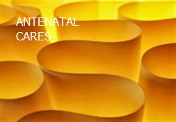 ANTENATAL CARES Powerpoint Presentation