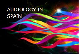 AUDIOLOGY IN SPAIN Powerpoint Presentation