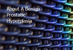 About A Benign Prostatic Hyperplasia Powerpoint Presentation