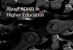About ADHD in Higher Education Powerpoint Presentation