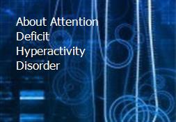 About Attention Deficit Hyperactivity Disorder Powerpoint Presentation