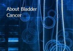 About Bladder Cancer Powerpoint Presentation