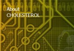 About CHOLESTEROL Powerpoint Presentation