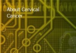 About Cervical Cancer Powerpoint Presentation