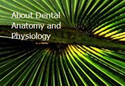 About Dental Anatomy and Physiology Powerpoint Presentation