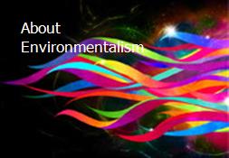 About Environmentalism Powerpoint Presentation