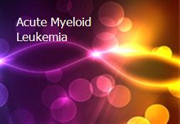 Acute Myeloid Leukemia Powerpoint Presentation