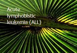 Acute lymphoblstic leukemia (ALL) Powerpoint Presentation