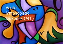 Acute lymphoblstic leukemia (ALL) Powerpoint Presentation