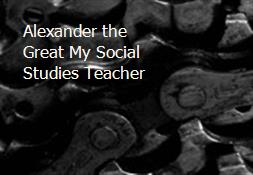 Alexander the Great My Social Studies Teacher Powerpoint Presentation
