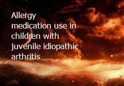 Allergy medication use in children with juvenile idiopathic arthritis Powerpoint Presentation