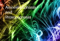 Amnesia Aphasia and Prosopagnosia Powerpoint Presentation