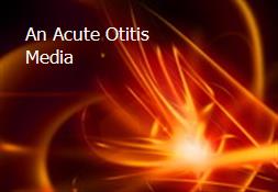 An Acute Otitis Media Powerpoint Presentation