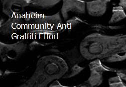 Anaheim Community Anti Graffiti Effort Powerpoint Presentation