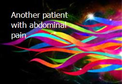 Another patient with abdominal pain Powerpoint Presentation