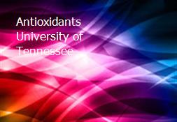 Antioxidants University of Tennessee Powerpoint Presentation