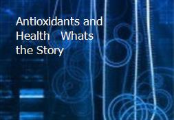 Antioxidants and Health - Whats the Story Powerpoint Presentation