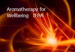 Aromatherapy for Wellbeing - IFPA Powerpoint Presentation