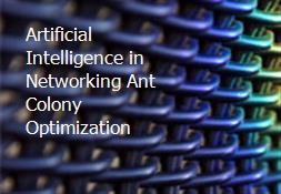 Artificial Intelligence in Networking Ant Colony Optimization Powerpoint Presentation