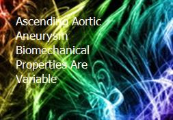 Ascending Aortic Aneurysm Biomechanical Properties Are Variable Powerpoint Presentation