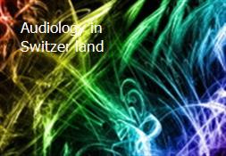 Audiology in Switzer land Powerpoint Presentation