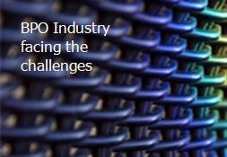 BPO Industry facing the challenges Powerpoint Presentation