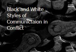 Black and White Styles of Communictaion in Conflict Powerpoint Presentation
