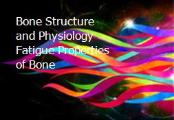 Bone Structure and Physiology Fatigue Properties of Bone Powerpoint Presentation