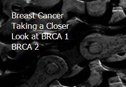 Breast Cancer Taking a Closer Look at BRCA 1-BRCA 2 Powerpoint Presentation