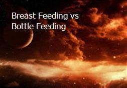 Breast Feeding vs Bottle Feeding Powerpoint Presentation