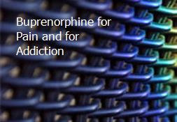 Buprenorphine for Pain and for Addiction Powerpoint Presentation