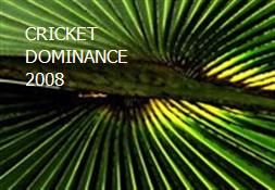 CRICKET DOMINANCE 2008 Powerpoint Presentation