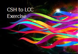 CSH to LCC Exercise Powerpoint Presentation