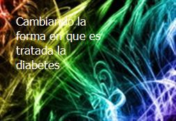 Cambiando la forma en que es tratada la diabetes Powerpoint Presentation