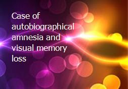 Case of autobiographical amnesia and visual memory loss Powerpoint Presentation