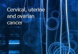 Cervical, uterine and ovarian cancer Powerpoint Presentation