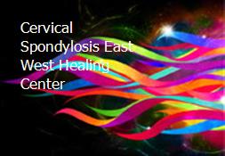 Cervical Spondylosis-East West Healing Center Powerpoint Presentation