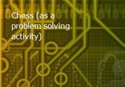 Chess (as a problem solving activity) Powerpoint Presentation